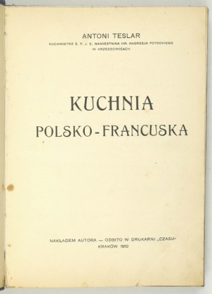 TESLAR Antoni - Polish-French cuisine. Cracow 1910. order of the author. 8, p. X, 324. opr. wsp....