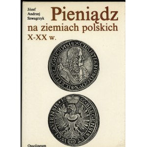 Szwagrzyk Józef Andrzej - Pieniądz na ziemiach polskich, Wydawnictwo Ossolineum 1990, wydanie drugie poprawione i uzupeł...