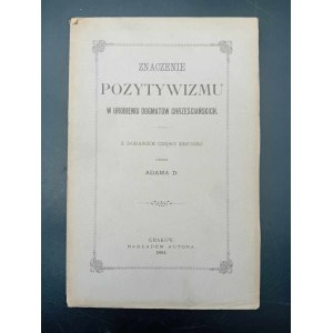 Znaczenie pozytywizmu w urobieniu dogmatów chrześcijańskich przez Adama D. Rok 1894