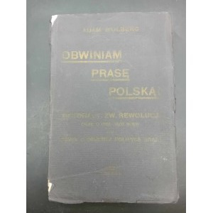 Adam Wolberg Obwiniam prasę polską! Historja t. zw. rewolucji okresu 1905-1907 roku oraz uwagi o obecnej polityce kraju Rok 1910