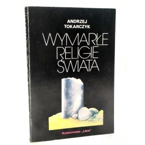 Tokarczyk A. - Wymarłe religie świata - Warszawa 1991