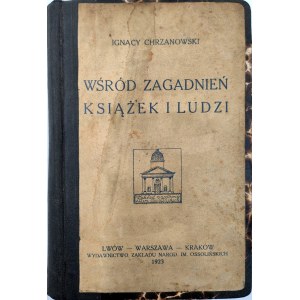 Chrzanowski I. - Wśród zagadnień książek i ludzi - Lwów 1922