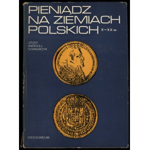 Szwagrzyk Józef Andrzej - Pieniądz na ziemiach polskich X-XX w., I wydanie, Ossolineum 1973, brak ISBN