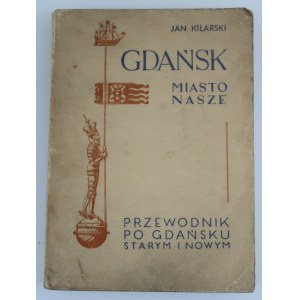 KILARSKI JAN Gdańsk miasto nasze PRZEWODNIK PO GDAŃSKU STARYM I NOWYM [1947]