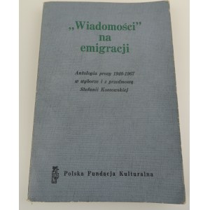 WIADOMOŚCI NA EMIGRACJI Antologia prozy 1940-1967 w wyborze i przedmową Stefanii Kossowskiej