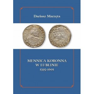 D. Marzęta, Crown Mint in Lublin 1595-1601, Lublin 2017