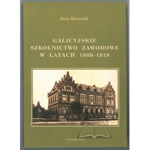 KRAWCZYK Jerzy, Galicyjskie szkolnictwo zawodowe w latach 1860-1918.