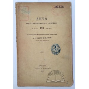 MORAWSKI Seweryn X., Akta Synodu Prowincyonalnego Lwowskiego w roku 1564 odbytego.