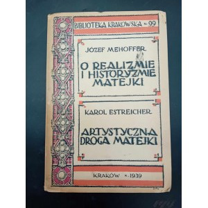 Józef Mehoffer O realismu a historismu Matejkově / Karol Estreicher Artystyczna droga Matejki Biblioteka Krakowska Nr 99 Rok 1939