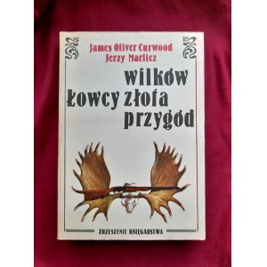 Łowcy wilków, złota, przygód - James Oliver CURWOOD, Jerzy MARLICZ