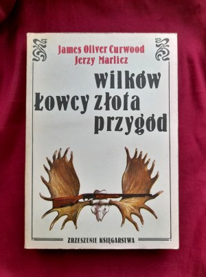 Hunters of wolves, gold, adventure - James Oliver CURWOOD, Jerzy MARLICZ
