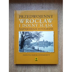 Przedwojenny Wrocław i Dolny Śląsk. Najpiękniejsze fotografie - Danuta i Rafał EYSYMONTT