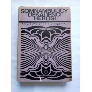 Somnambulicy, dekadenci, herosi. Studia i eseje o literaturze Młodej Polski - Maria PODRAZA-KWIATKOWSKA