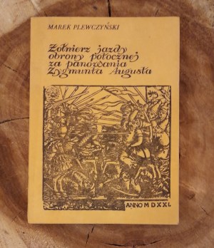 PLEWCZYŃSKI Marek - Żołnierz jazdy obrony potoccznej za panowania Zygmunt Augusta. Studies on the military profession in the 16th century.