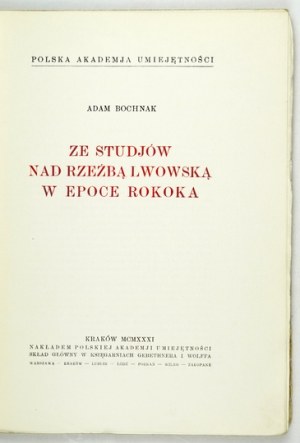 BOCHNAK Adam - Ze studjów nad rzeźbą lwowską w epoce rokoka. Kraków 1931, Nakł. PAU. 4, s. [4], 182, [2]....