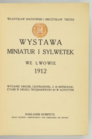 [Komitet Wystawy]. Wystawa miniatur i sylwetek we Lwowie 1912. [Oprac.] Władysław Bachowski i Mieczysław Treter....