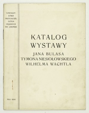 Towarzystwo Przyjaciół Sztuk Pięknych we Lwowie. Katalog wystawy Jana Bulasa, Tymona Niesiołowskiego,...