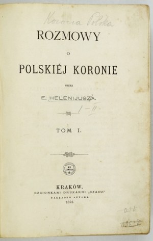 [IWANOWSKI Eustachy] - Rozmowy o Polskiej Koronie przez E. Helenijusza [pseud.]. T. 1-2. Cracovia 1873. Nakł. autora.....