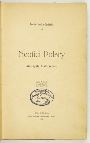 JESKE-CHOIÑSKI Teodor - Neophytes of Poland. Materyały historyczne. Warsaw 1904, printed by P. Laskauer and S-ka. 8, s. 289, [1], ...