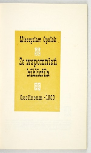 OPAŁEK Mieczysław - Ze wspomnień bibliofila. Wrocław 1960. Zakład Narodowy im. Ossolińskich. 16d, s. 166, [2]....