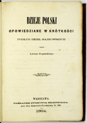 ROGALSKI Leon - Dzieje Polski opowiedziane w krótkości podług dzieł najnowszych przez ... Warsaw 1864.Nakł....