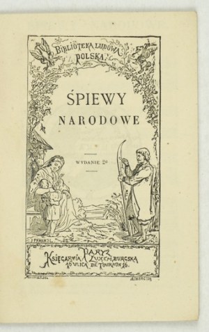 ŚPIEWY narodowe. Wyd. II. Paryż [przedm. 1866]. Księg. Luxemburgska. 16, s. 47, [1]. brosz. Bibliot....