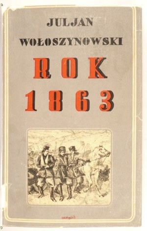 WOŁOSZYNOWSKI Juljan - Rok 1863. Poznaň [1931]. Wyd. Polskie (R. Wegner). 8, s. [10], 461, [6], tab. 32. opr. wsp....