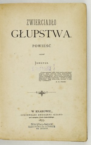 [CHŁĘDOWSKI Kazimierz] - Zwierciadło głupstwa. Powieść napisał Jgnotus [pseud.]. Kraków 1877. Druk. 