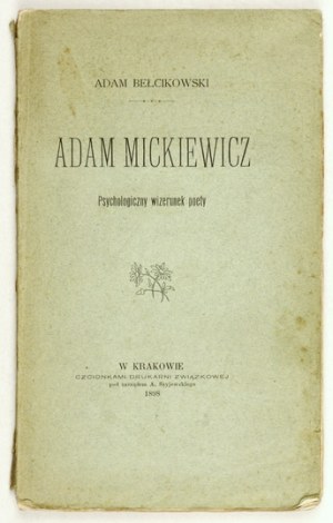 BEŁCIKOWSKI Adam - Adam Mickiewicz. Psychologiczny wizerunek poety. Kraków 1898. druk. Związkowa. 16d, pp. [2],...