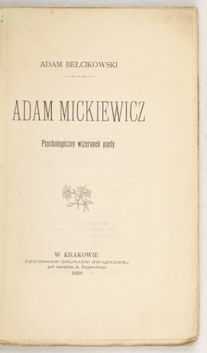 BEŁCIKOWSKI Adam - Adam Mickiewicz. Psychologiczny wizerunek poety. Kraków 1898. druk. Związkowa. 16d, s. [2],...