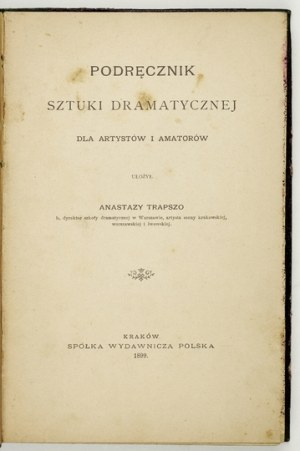 TRAPSZO Anastazy - Handbook of dramatic art for artists and amateurs. Cracow 1899, Spółka Wydawnicza Polska. 8,...