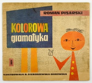 PISARSKI Roman - Kolorowa gramatyka. Illustr. B. Sieroszewska-Borowska. Varsavia 1962, Biuro Wyd. 