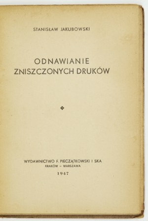 JAKUBOWSKI Stanisław - Odnawianie zniszczonych druków. Kraków-Warszawa 1947. vydal F. Pieczątkowski i Ska. 8,...