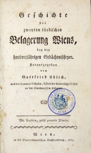 UHLICH Gottfryd - Geschichte der zweyten türkischen Belagerung Wiens, bey der hundertjährigen Gedächtnissfeyer....