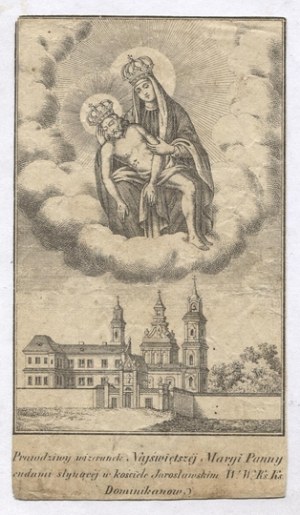 PRAWDZIWY wizerunek Najświętszej Maryi Panny cudami słynącej w kościele Jarosławskim W.W.Ks.Ks. Dominikanow. [ca 1850?].