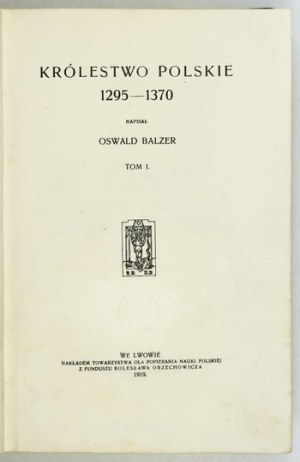 BALZER Oswald - The Kingdom of Poland 1295-1370. vol. 1-3. Lwow 1919-1920. Nakł. Tow. for the Promotion of Polish Science. 8, s. [8]...