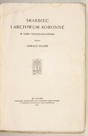 BALZER Oswald - The treasury and the crown archive in the pre-Jagiellonian era. Lvov 1917, Tow. for the Promotion of Polish Science. 8,...