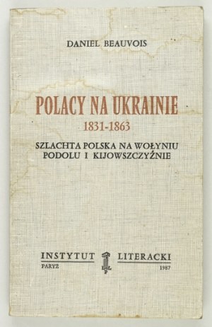 BEAUVOIS Daniel - Poles in Ukraine 1831-1863. Polish nobility in Volhynia, Podolia and Kiev. From the French by...