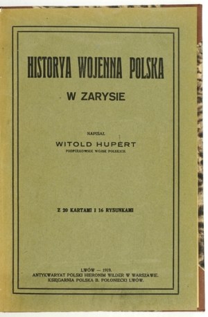 HUPERT Witold - Historya wojenna polska w zarysie. S 20 stranami a 16 kresbami. Lwow 1919. Antykw. H. Wilder, Varšava. 8,...