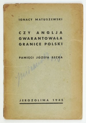 MATUSZEWSKI Ignacy - Czy Anglja gwarantowała granice Polski. Na pamiatku Józefa Becka. Jeruzalem 1945. Wyd....