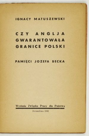 MATUSZEWSKI Ignacy - Czy Anglja gwarantowała granice Polski. Pamięci Józefa Becka. Jerozolima 1945. Wyd....