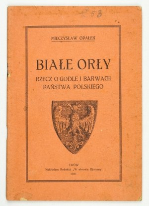 OPAŁEK Mieczysław - Białe Orły. Rzecz o godle i barwach Państwa Polskiego. Lwów 1921. ed. 