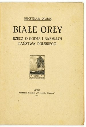 OPAŁEK Mieczysław - Białe Orły. Rzecz o godle i barwach Państwa Polskiego. Lwów 1921. éd. 