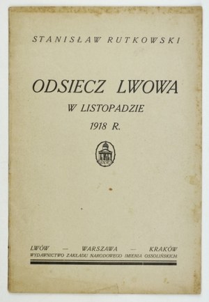 RUTKOWSKI Stanisław - Odsiecz Lwowa w listopadzie 1918 r. Lviv-Warsaw-Cracow 1926. ossolineum. 8, s. 32....