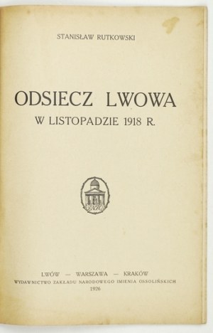 RUTKOWSKI Stanisław - Odsiecz Lwowa w listopadzie 1918 r. Lwów-Warszawa-Kraków 1926. ossolineum. 8, s. 32....