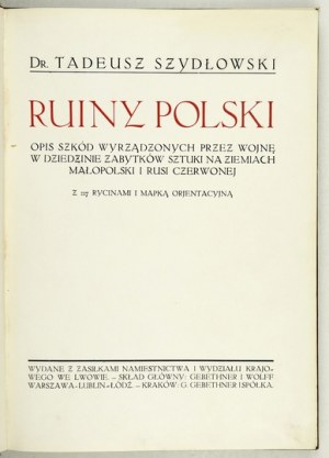 SZYDŁOWSKI Tadeusz - Ruiny Polski. Description des dommages causés par la guerre dans le domaine des monuments d'art sur les terres de Małopolska....