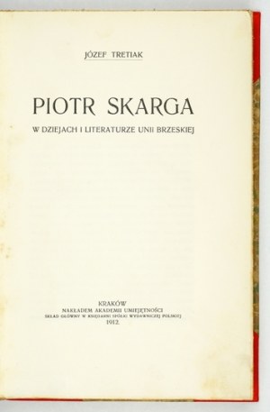 TRETIAK Józef - Piotr Skarga w dziejach i literaturze unii brzeskiej. Kraków 1912. Nakł. AU. 8, S. 352. opr....