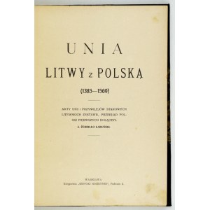 ŻERBIŁŁO-ŁABUŃSKI Józef - Unia Litwy z Polską (1385-1569). Akty unii i przywilejów stanowych litewskich zestawił, przekł...