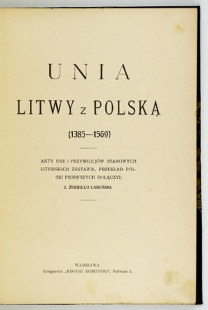 ŻERBIŁŁO-ŁABUŃSKI Józef - Unia Litwy z Polską (1385-1569). Akty Uniii i przywilejów stanowych litewskich compiled, przekł...