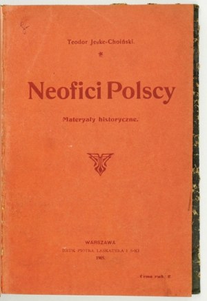 JESKE-CHOIŃSKI Teodor - Neofici polscy. Materyały historyczne. Warschau 1904. druk P. Laskauer i S-ki. 8, s. 289, [1], ...